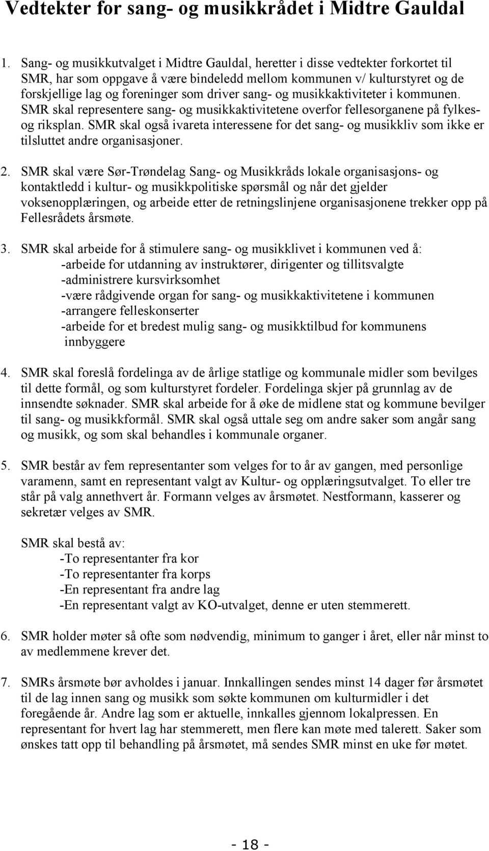 driver sang- og musikkaktiviteter i kommunen. SMR skal representere sang- og musikkaktivitetene overfor fellesorganene på fylkesog riksplan.