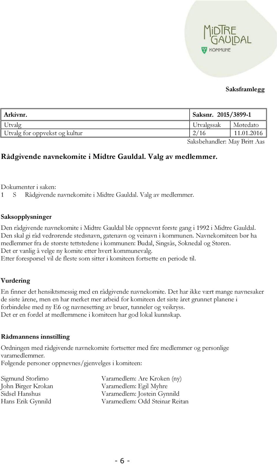 Saksopplysninger Den rådgivende navnekomite i Midtre Gauldal ble oppnevnt første gang i 1992 i Midtre Gauldal. Den skal gi råd vedrørende stedsnavn, gatenavn og veinavn i kommunen.