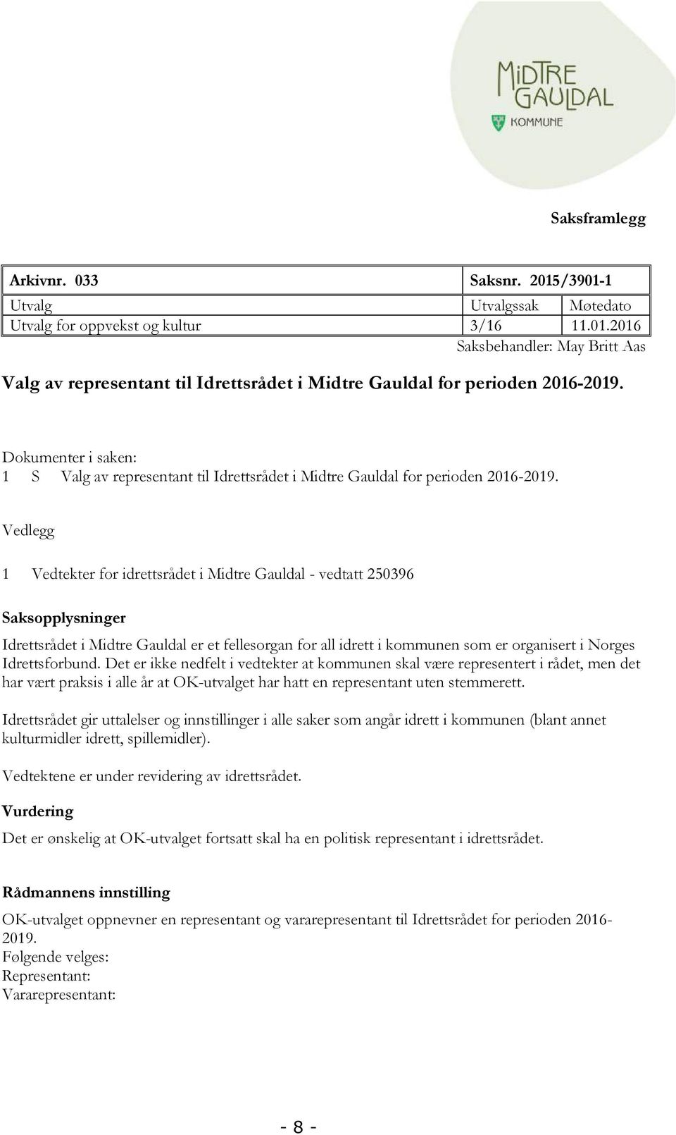 Vedlegg 1 Vedtekter for idrettsrådet i Midtre Gauldal - vedtatt 250396 Saksopplysninger Idrettsrådet i Midtre Gauldal er et fellesorgan for all idrett i kommunen som er organisert i Norges