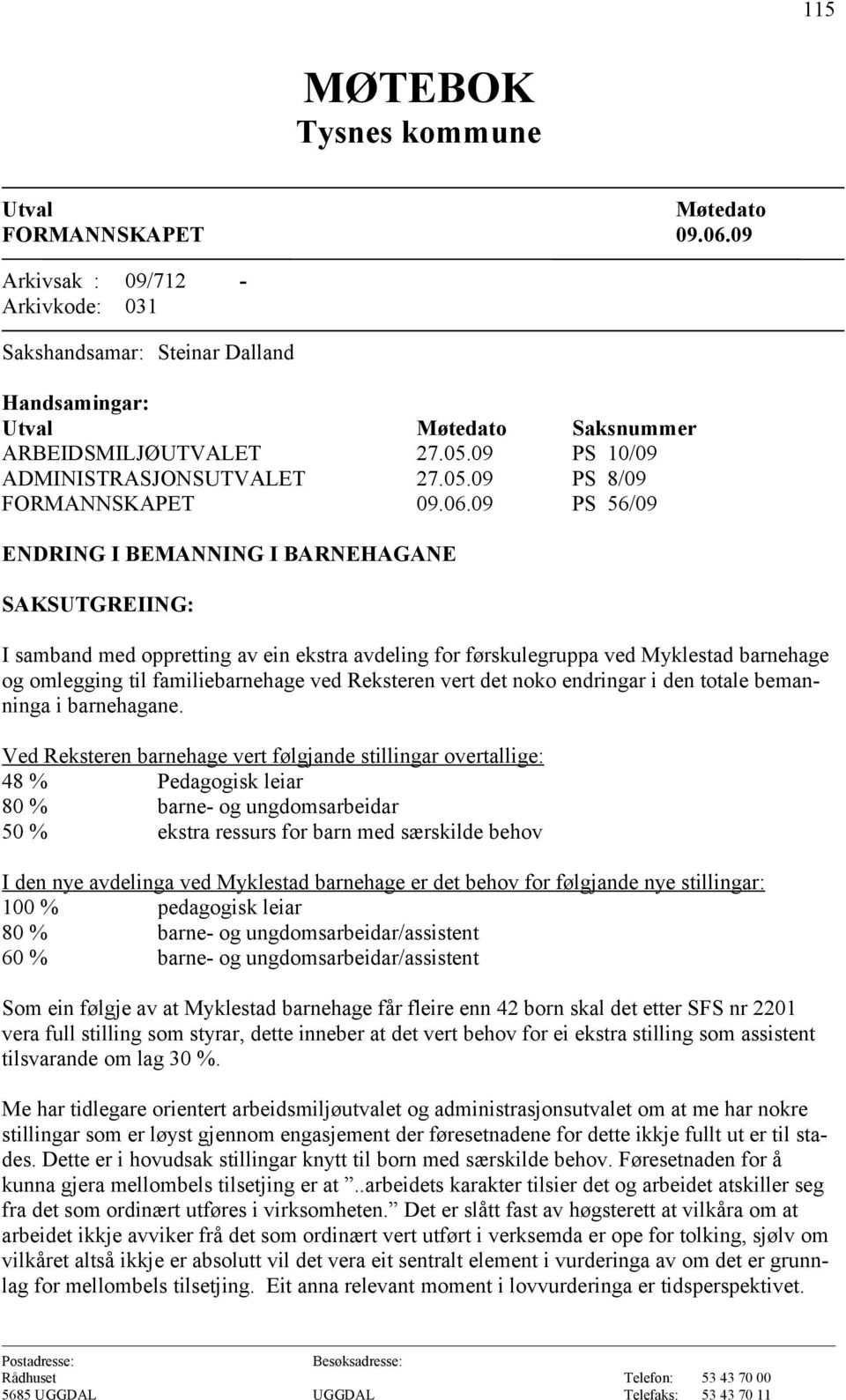 09 PS 56/09 ENDRING I BEMANNING I BARNEHAGANE SAKSUTGREIING: I samband med oppretting av ein ekstra avdeling for førskulegruppa ved Myklestad barnehage og omlegging til familiebarnehage ved Reksteren