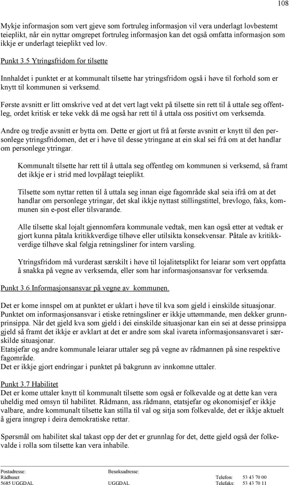 Første avsnitt er litt omskrive ved at det vert lagt vekt på tilsette sin rett til å uttale seg offentleg, ordet kritisk er teke vekk då me også har rett til å uttala oss positivt om verksemda.