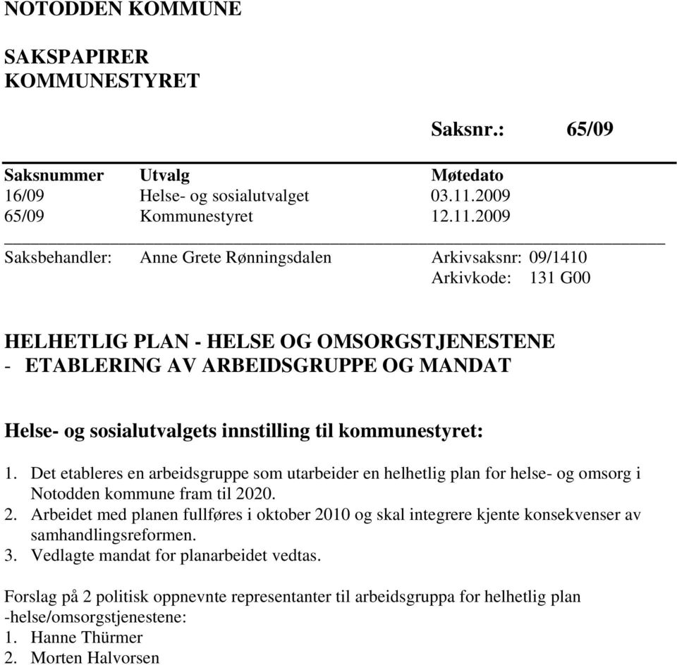 2009 Saksbehandler: Anne Grete Rønningsdalen Arkivsaksnr: 09/1410 Arkivkode: 131 G00 HELHETLIG PLAN - HELSE OG OMSORGSTJENESTENE - ETABLERING AV ARBEIDSGRUPPE OG MANDAT Helse- og sosialutvalgets