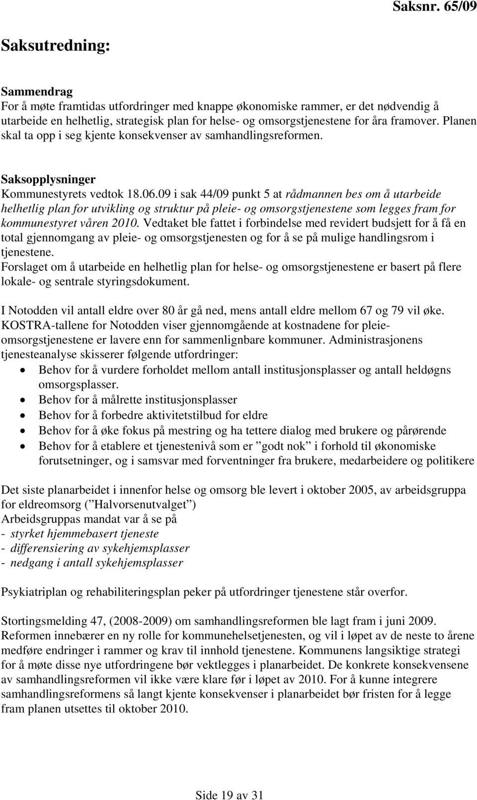 framover. Planen skal ta opp i seg kjente konsekvenser av samhandlingsreformen. Saksopplysninger Kommunestyrets vedtok 18.06.