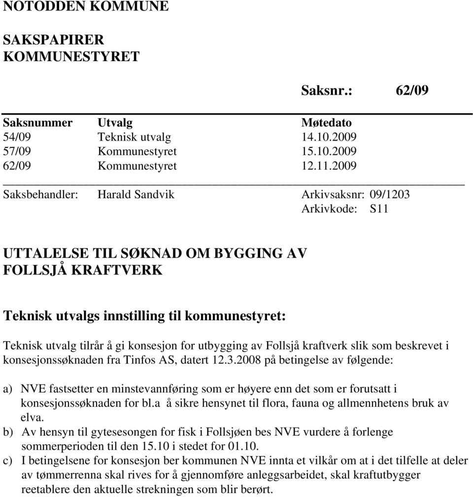 konsesjon for utbygging av Follsjå kraftverk slik som beskrevet i konsesjonssøknaden fra Tinfos AS, datert 12.3.