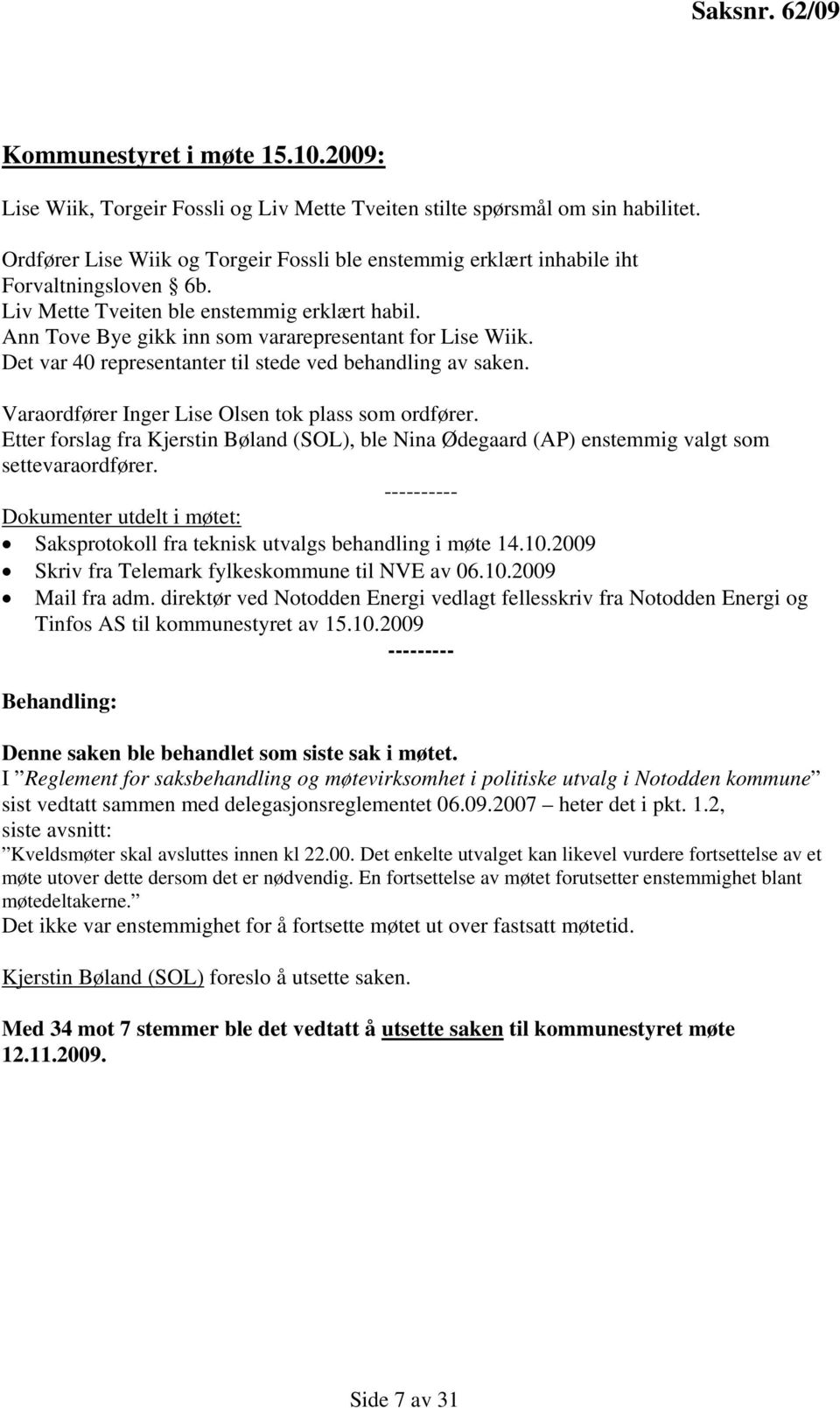 Det var 40 representanter til stede ved behandling av saken. Varaordfører Inger Lise Olsen tok plass som ordfører.