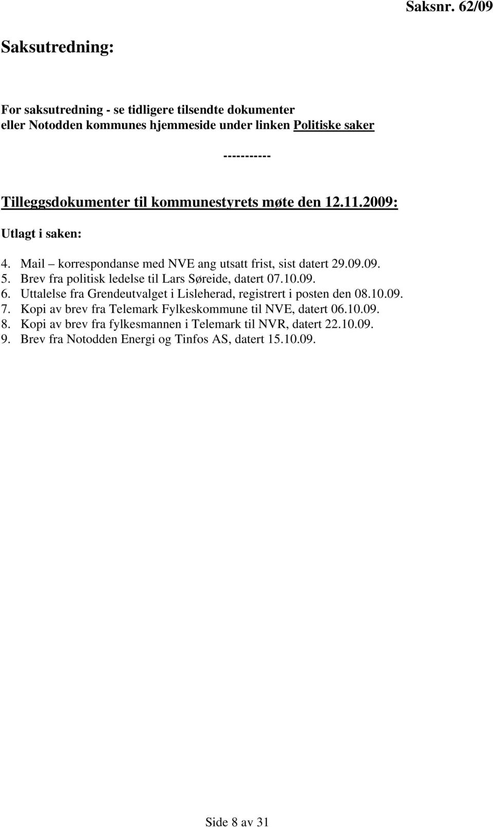 Tilleggsdokumenter til kommunestyrets møte den 12.11.2009: Utlagt i saken: 4. Mail korrespondanse med NVE ang utsatt frist, sist datert 29.09.09. 5.