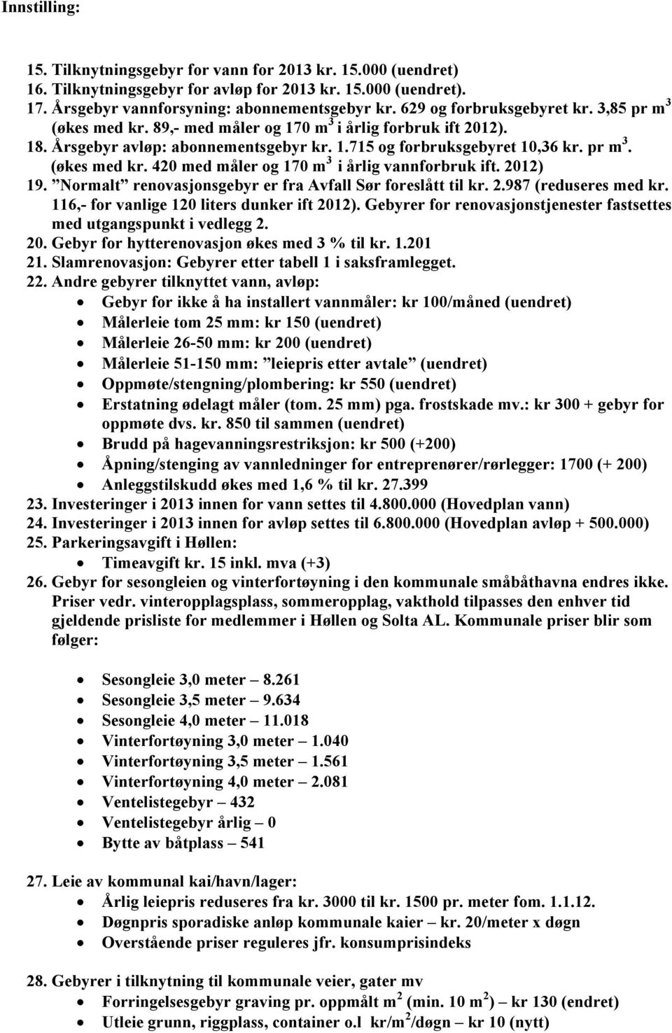 2012) 19. Normalt renovasjonsgebyr er fra Avfall Sør foreslått til kr. 2.987 (reduseres med kr. 116,- for vanlige 120 liters dunker ift 2012).