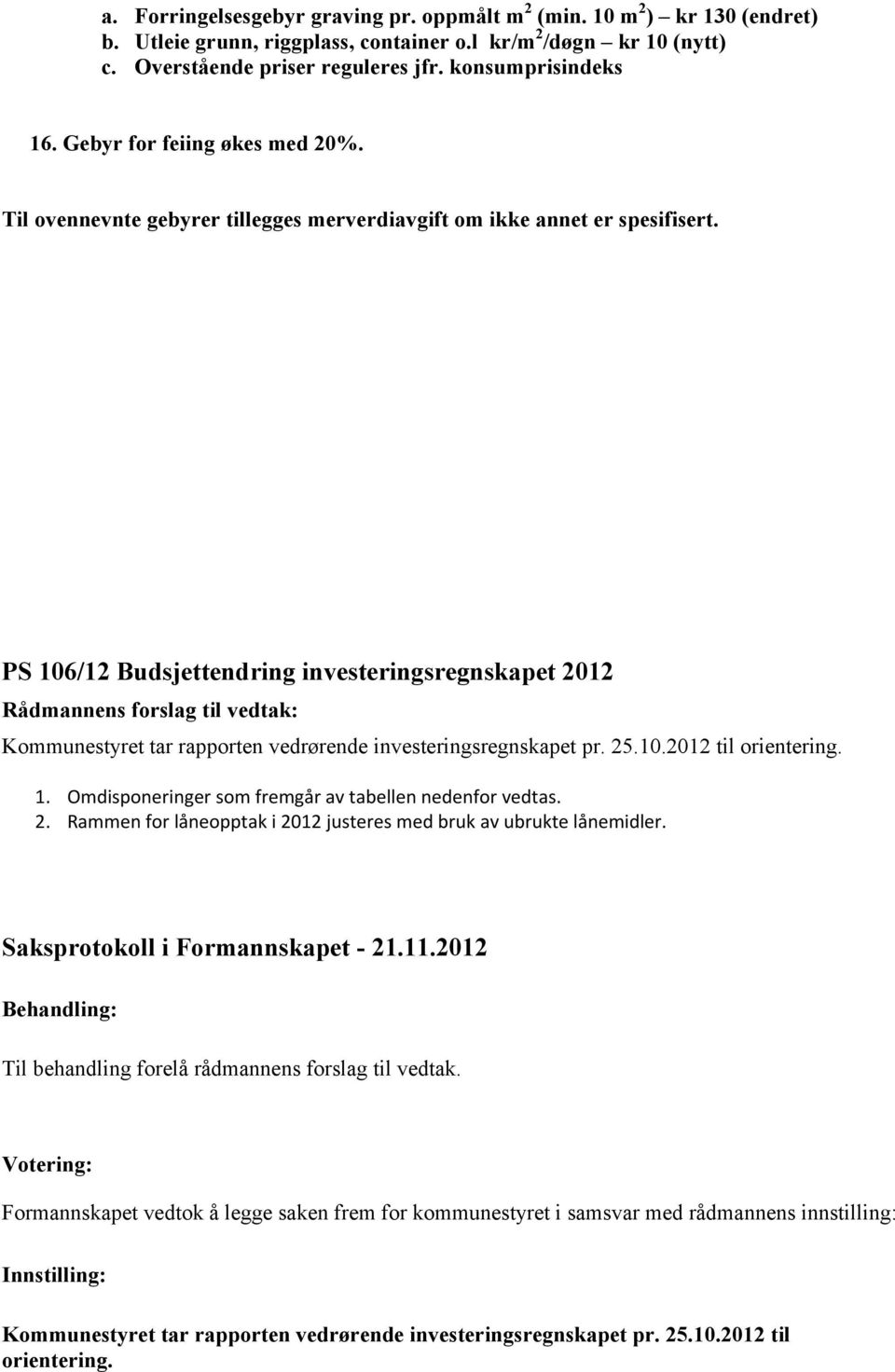 PS 106/12 Budsjettendring investeringsregnskapet 2012 Rådmannens forslag til vedtak: Kommunestyret tar rapporten vedrørende investeringsregnskapet pr. 25.10.2012 til orientering. 1. Omdisponeringer som fremgår av tabellen nedenfor vedtas.