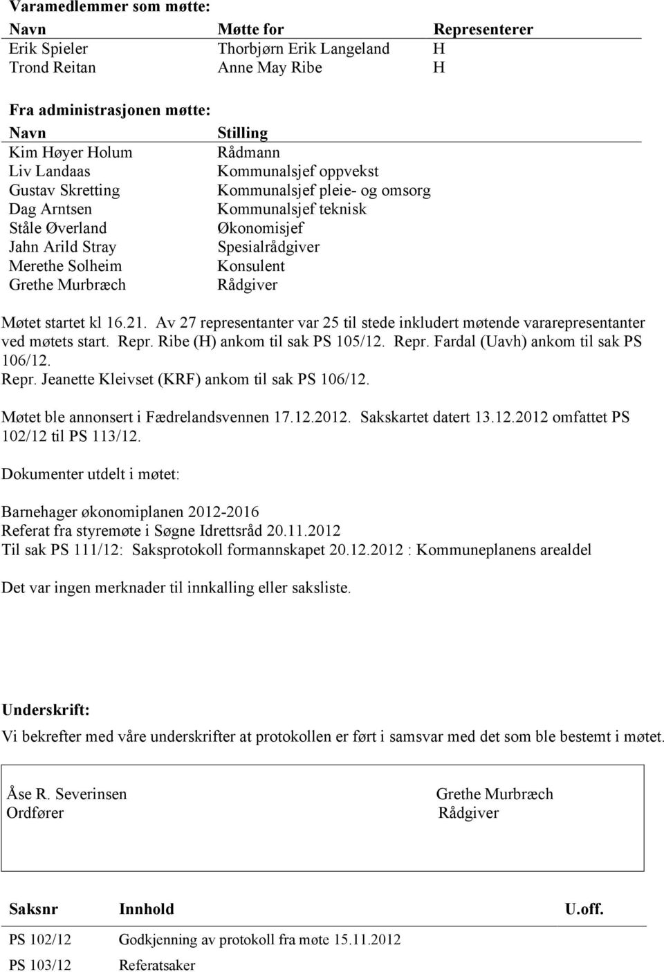 Grethe Murbræch Rådgiver Møtet startet kl 16.21. Av 27 representanter var 25 til stede inkludert møtende vararepresentanter ved møtets start. Repr. Ribe (H) ankom til sak PS 105/12. Repr. Fardal (Uavh) ankom til sak PS 106/12.