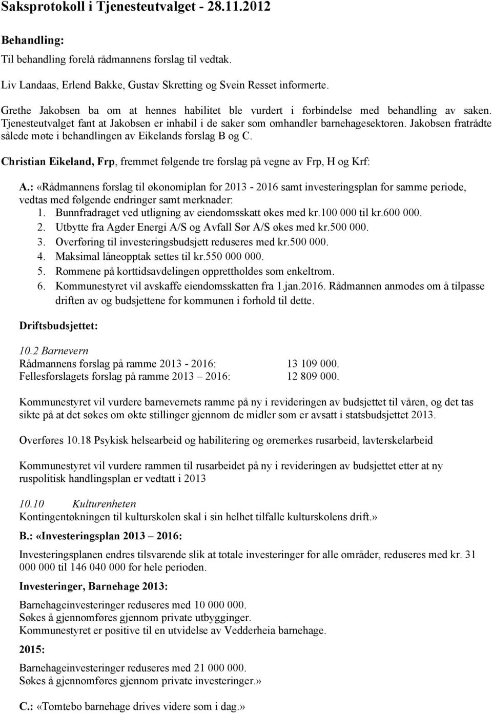 Jakobsen fratrådte sålede møte i behandlingen av Eikelands forslag B og C. Christian Eikeland, Frp, fremmet følgende tre forslag på vegne av Frp, H og Krf: A.