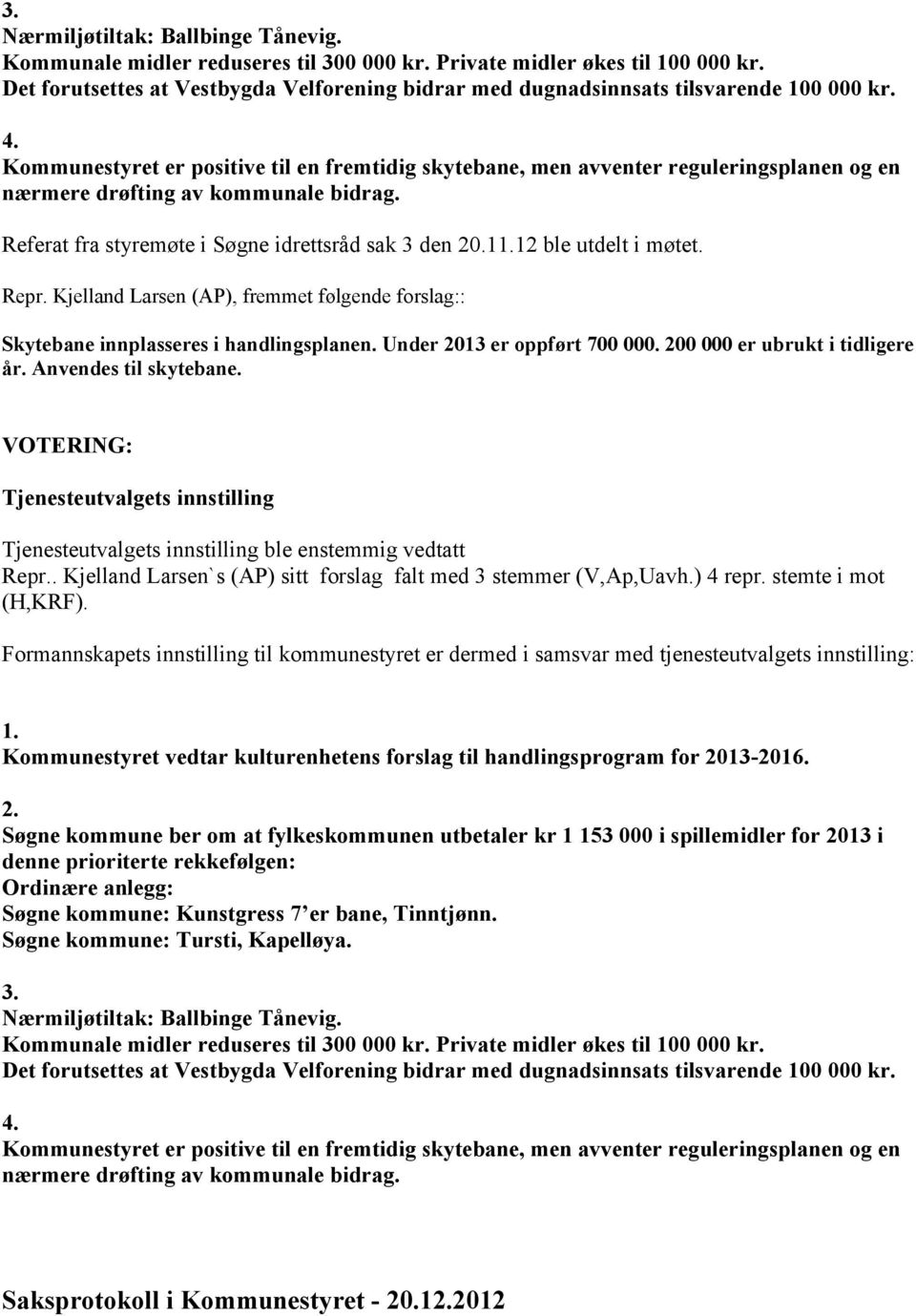 Kommunestyret er positive til en fremtidig skytebane, men avventer reguleringsplanen og en nærmere drøfting av kommunale bidrag. Referat fra styremøte i Søgne idrettsråd sak 3 den 20.11.