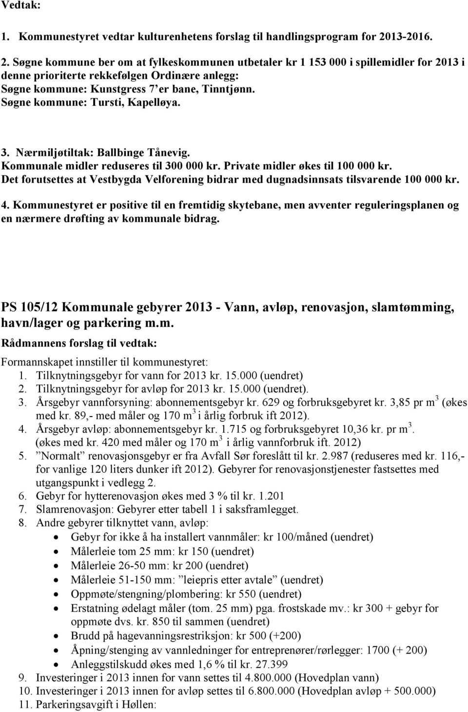 Søgne kommune: Tursti, Kapelløya. 3. Nærmiljøtiltak: Ballbinge Tånevig. Kommunale midler reduseres til 300 000 kr. Private midler økes til 100 000 kr.