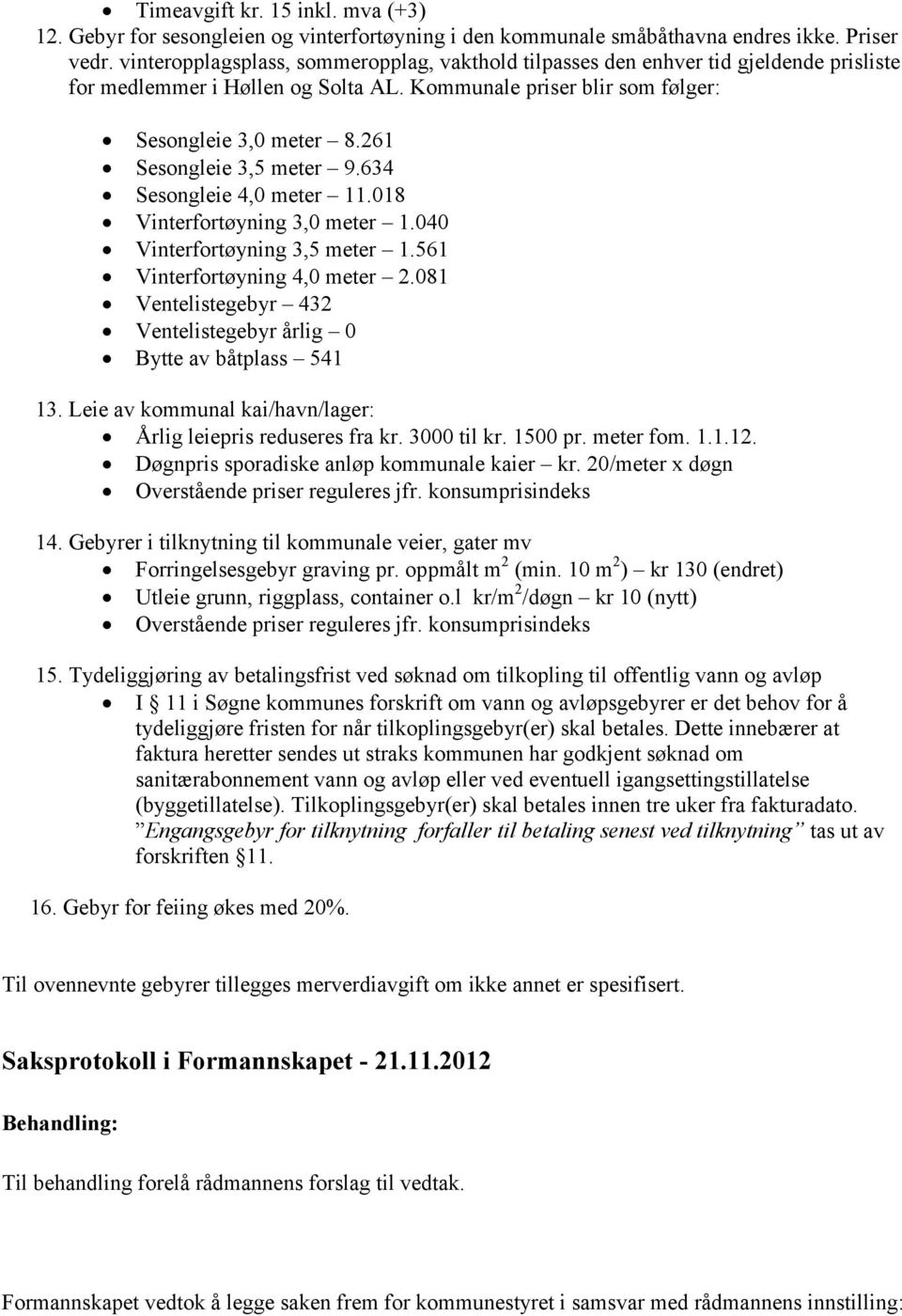 261 Sesongleie 3,5 meter 9.634 Sesongleie 4,0 meter 11.018 Vinterfortøyning 3,0 meter 1.040 Vinterfortøyning 3,5 meter 1.561 Vinterfortøyning 4,0 meter 2.