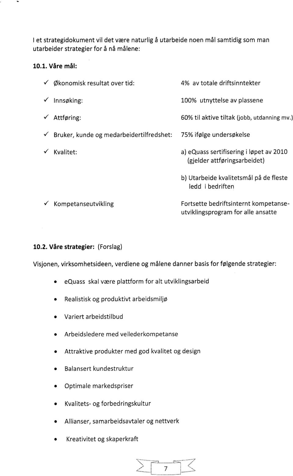 7 Bruker, kunde og medarbeidertilfredshet: 75% ifølge undersøkelse Kvalitet: a) equass sertifisering i løpet av 2010 (gjelder attføringsarbeidet) b) Utarbeide kvalitetsmål på de fleste ledd i