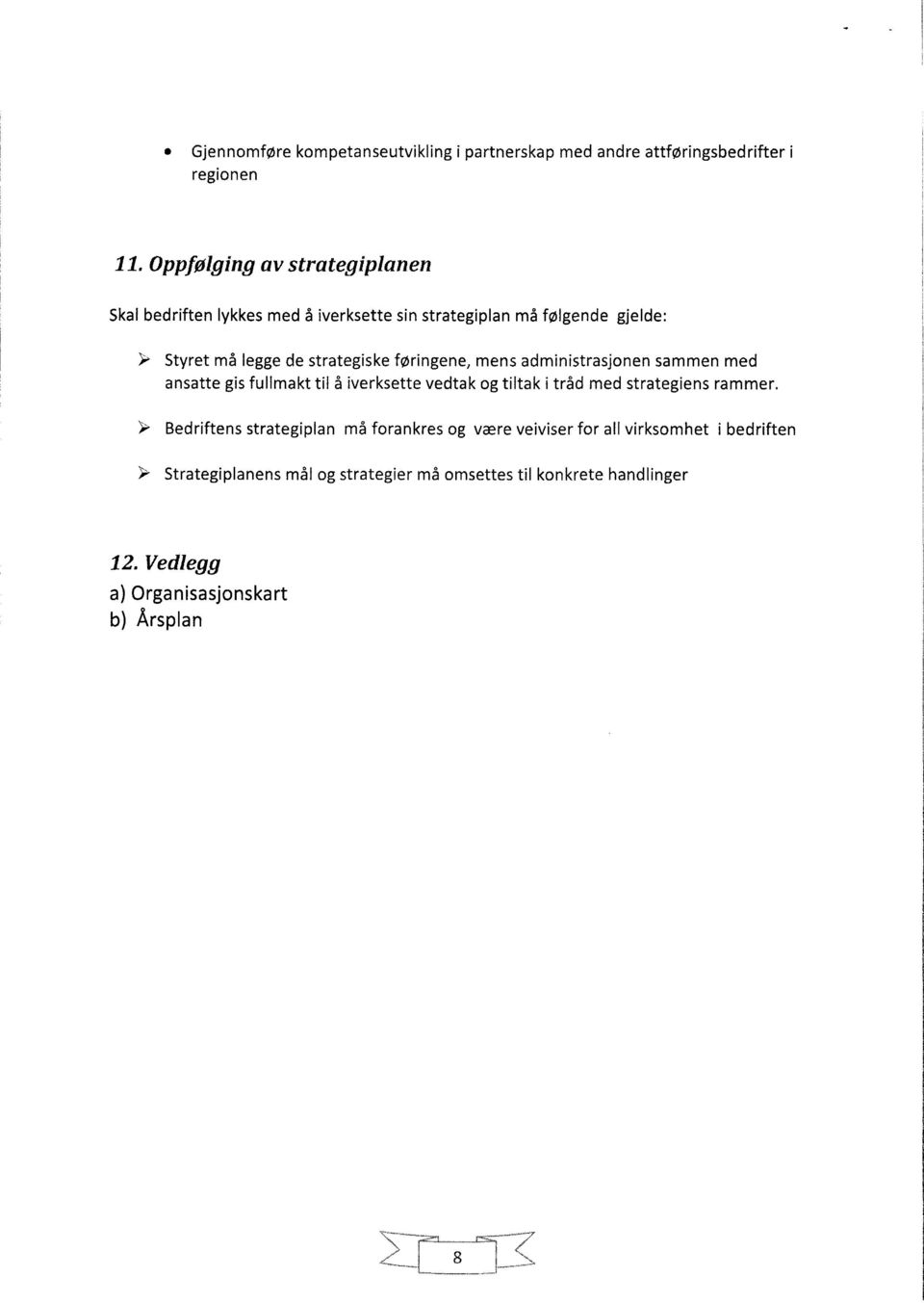 føringene, mens administrasjonen sammen med ansatte gis fullmakt til å iverksette vedtak og tiltak i tråd med strategiens rammer.