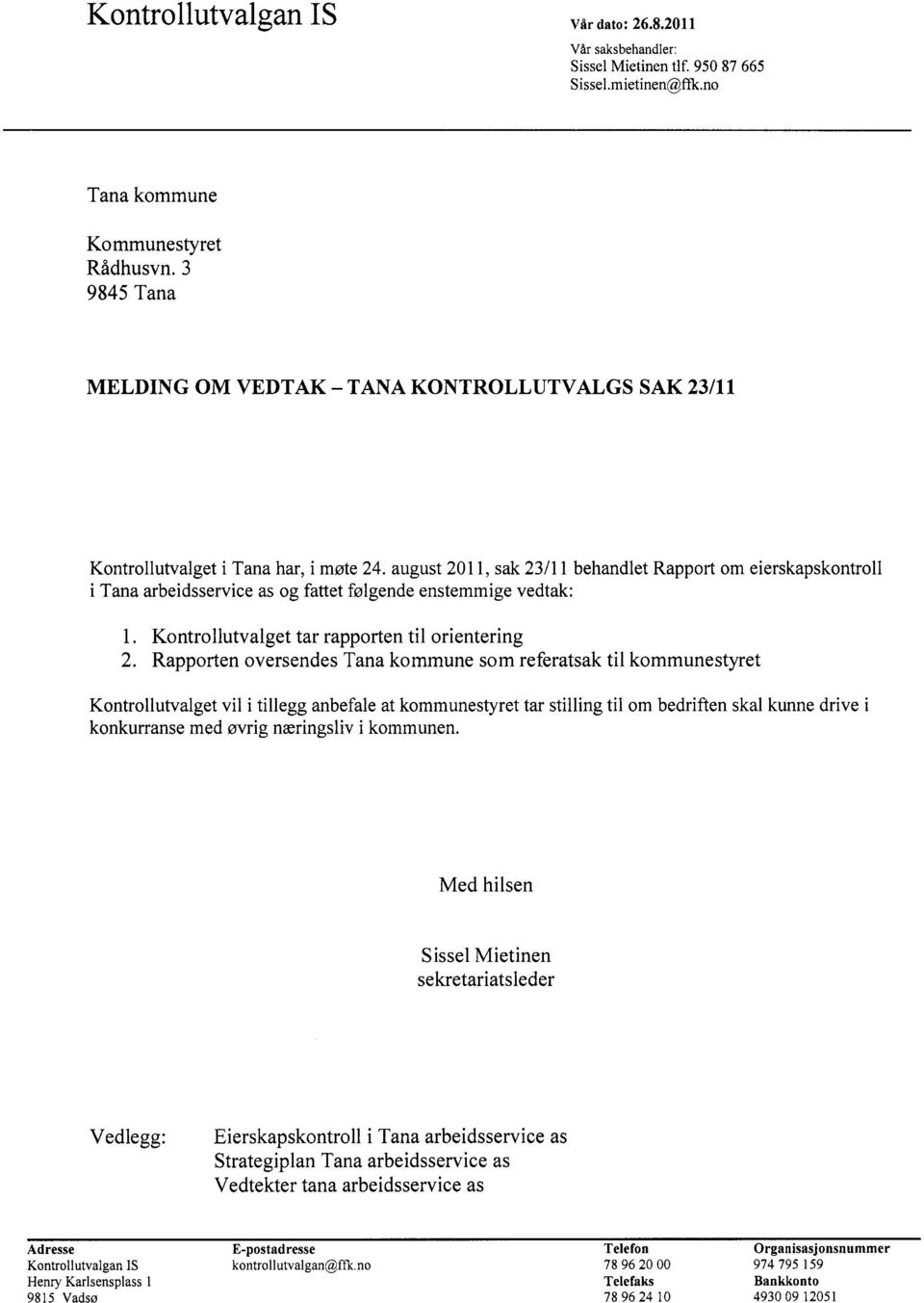 august 2011, sak 23/11 behandlet Rapport om eierskapskontroll i Tana arbeidsservice as og fattet følgende enstemmige vedtak: 1. Kontrollutvalget tar rapporten til orientering 2.