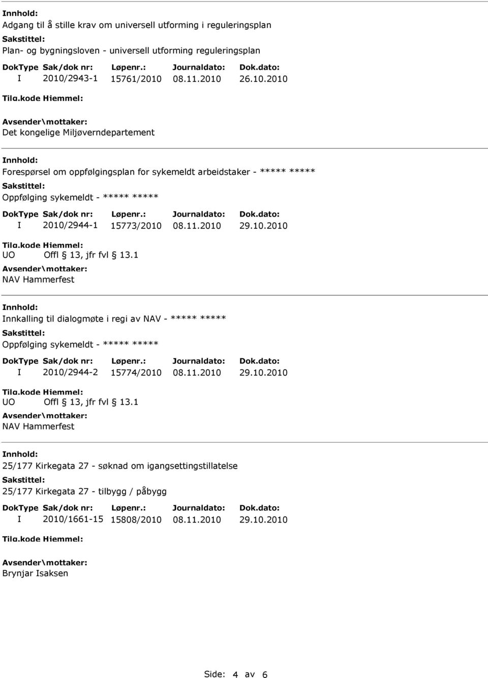 Offl 13, jfr fvl 13.1 NAV Hammerfest nnhold: nnkalling til dialogmøte i regi av NAV - Oppfølging sykemeldt - UO 2010/2944-2 15774/2010 Offl 13, jfr fvl 13.