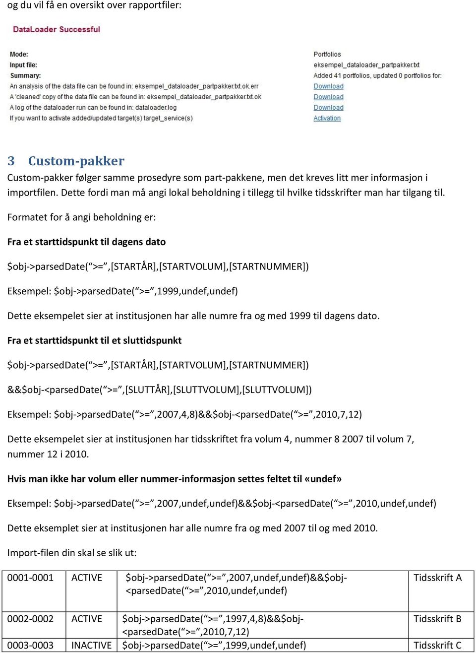 Formatet for å angi beholdning er: Fra et starttidspunkt til dagens dato $obj->parseddate( >=,[STARTÅR],[STARTVOLUM],[STARTNUMMER]) Eksempel: $obj->parseddate( >=,1999,undef,undef) Dette eksempelet