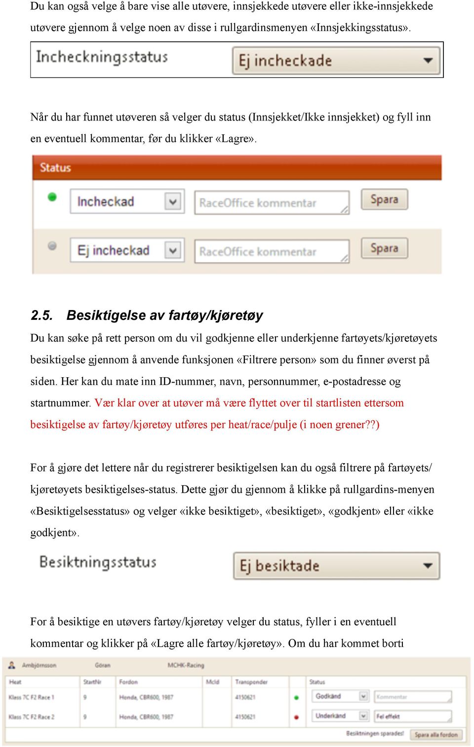 Besiktigelse av fartøy/kjøretøy Du kan søke på rett person om du vil godkjenne eller underkjenne fartøyets/kjøretøyets besiktigelse gjennom å anvende funksjonen «Filtrere person» som du finner øverst