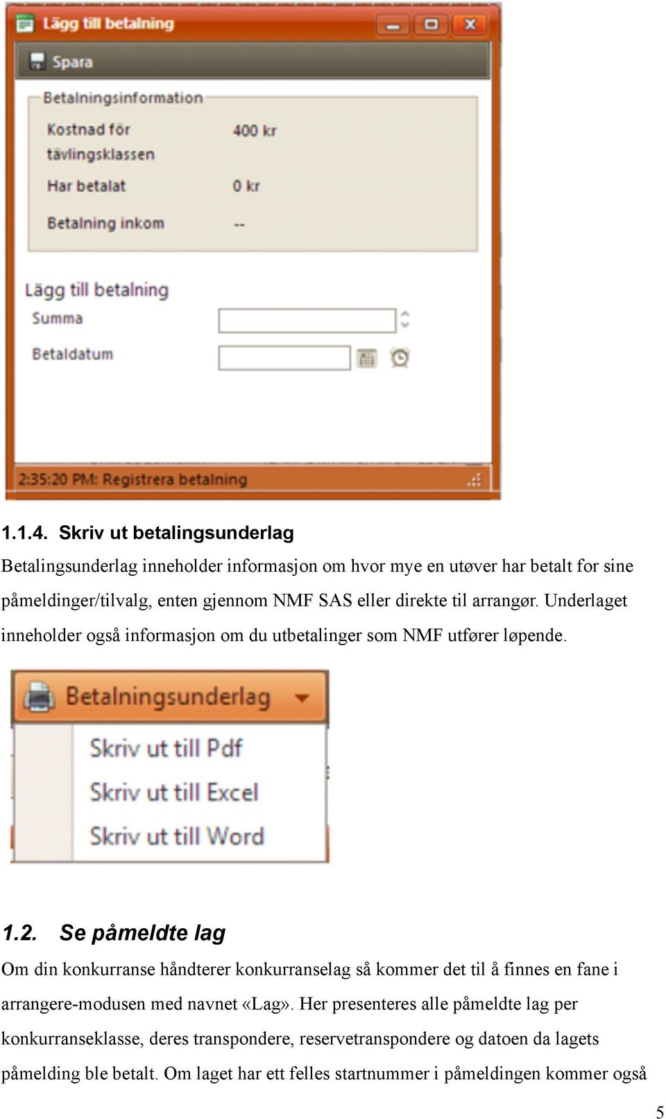 eller direkte til arrangør. Underlaget inneholder også informasjon om du utbetalinger som NMF utfører løpende. 1.2.