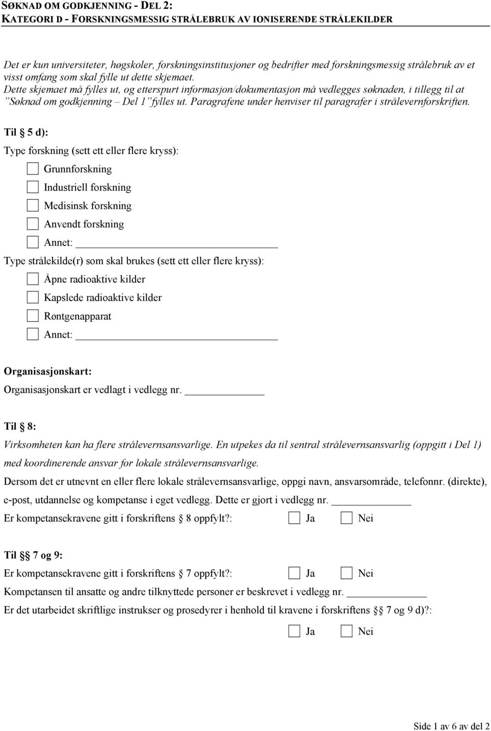 Dette skjemaet må fylles ut, og etterspurt informasjon/dokumentasjon må vedlegges søknaden, i tillegg til at Søknad om godkjenning Del 1 fylles ut.