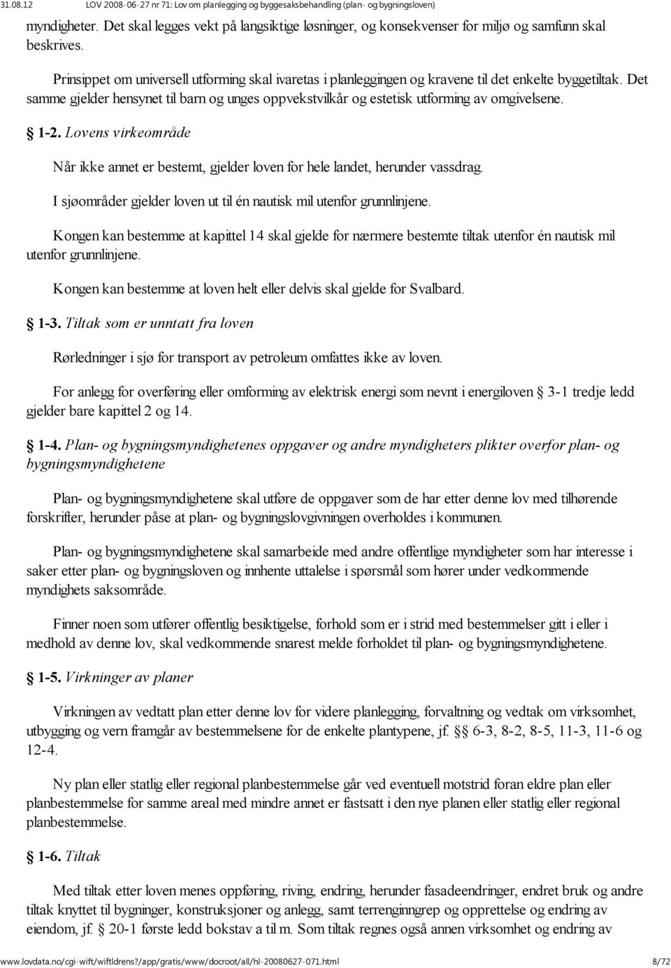 Det samme gjelder hensynet til barn og unges oppvekstvilkår og estetisk utforming av omgivelsene. 1-2. Lovens virkeområde Når ikke annet er bestemt, gjelder loven for hele landet, herunder vassdrag.