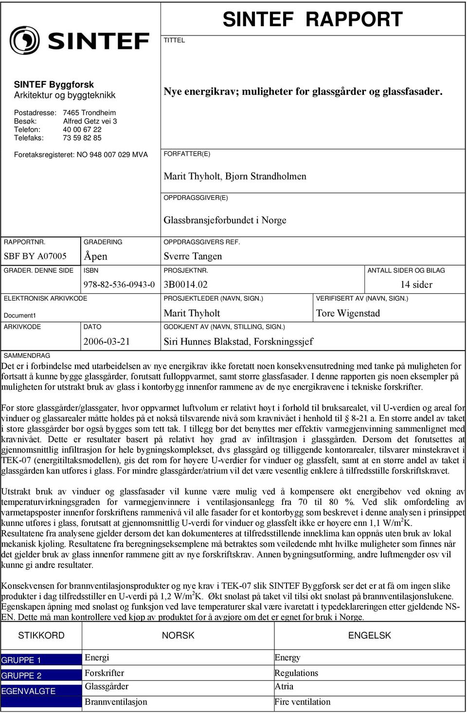 Glassbransjeforbundet i Norge RAPPORTNR. GRADERING OPPDRAGSGIVERS REF. SBF BY A07005 Åpen Sverre Tangen GRADER. DENNE SIDE ISBN PROSJEKTNR. ANTALL SIDER OG BILAG 978-82-536-0943-0 3B0014.