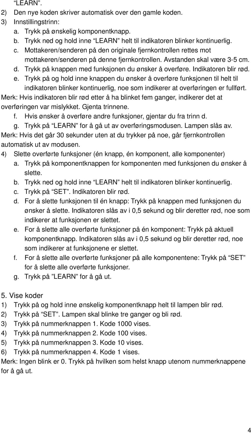 Indikatoren blir rød. e. Trykk på og hold inne knappen du ønsker å overføre funksjonen til helt til indikatoren blinker kontinuerlig, noe som indikerer at overføringen er fullført.