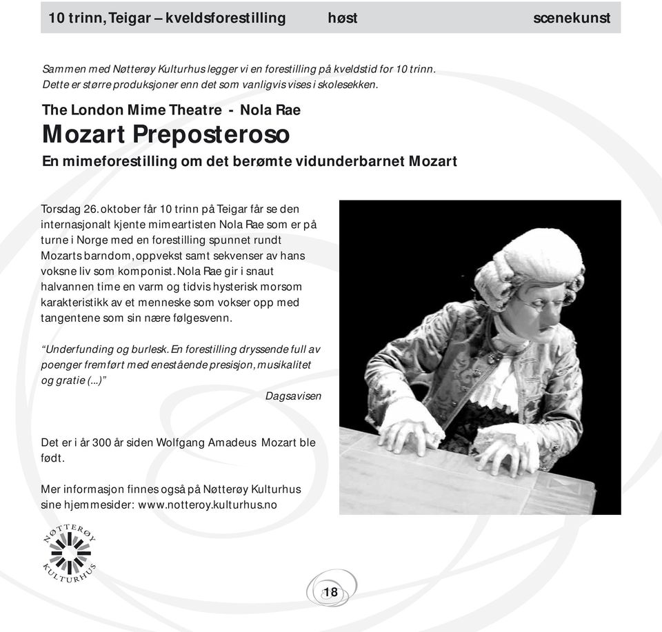 oktober får 10 trinn på Teigar får se den internasjonalt kjente mimeartisten Nola Rae som er på turne i Norge med en forestilling spunnet rundt Mozarts barndom, oppvekst samt sekvenser av hans voksne