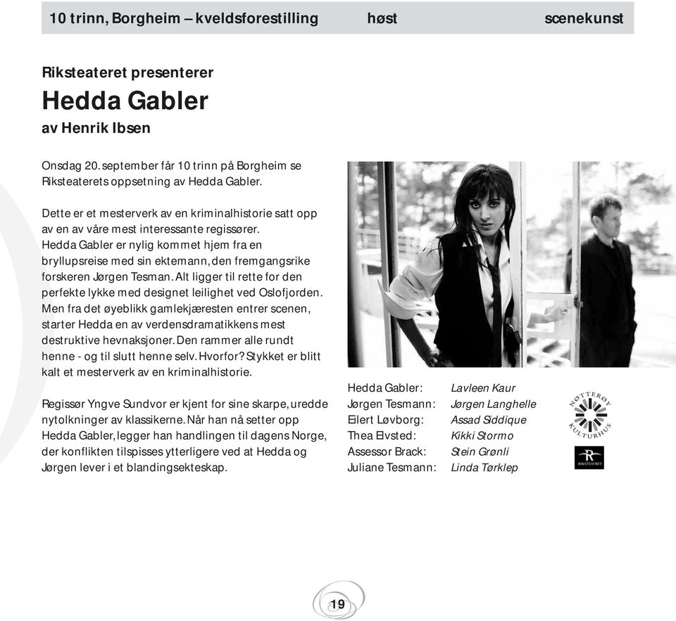 Hedda Gabler er nylig kommet hjem fra en bryllupsreise med sin ektemann, den fremgangsrike forskeren Jørgen Tesman. Alt ligger til rette for den perfekte lykke med designet leilighet ved Oslofjorden.