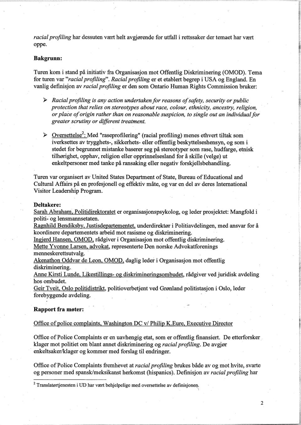 En vanlig definisjon av racial profiling er den som Ontario Human Rights Commission bruker: Racial profiling is any action undertaken for reasons of safety, security or public protection that relies