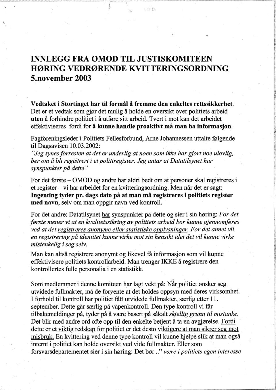 Tvert i mot kan det arbeidet effektiviseres fordi for å kunne handle proaktivt må man ha informasjon. Fagforeningsleder i Politiets Fellesforbund, Arne Johannessen uttalte følgende til Dagsavisen 10.