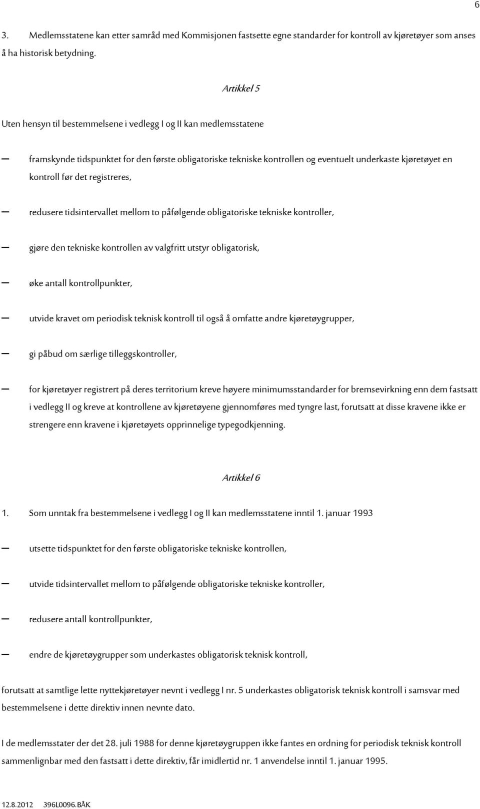 før det registreres, redusere tidsintervallet mellom to påfølgende obligatoriske tekniske kontroller, gjøre den tekniske kontrollen av valgfritt utstyr obligatorisk, øke antall kontrollpunkter,