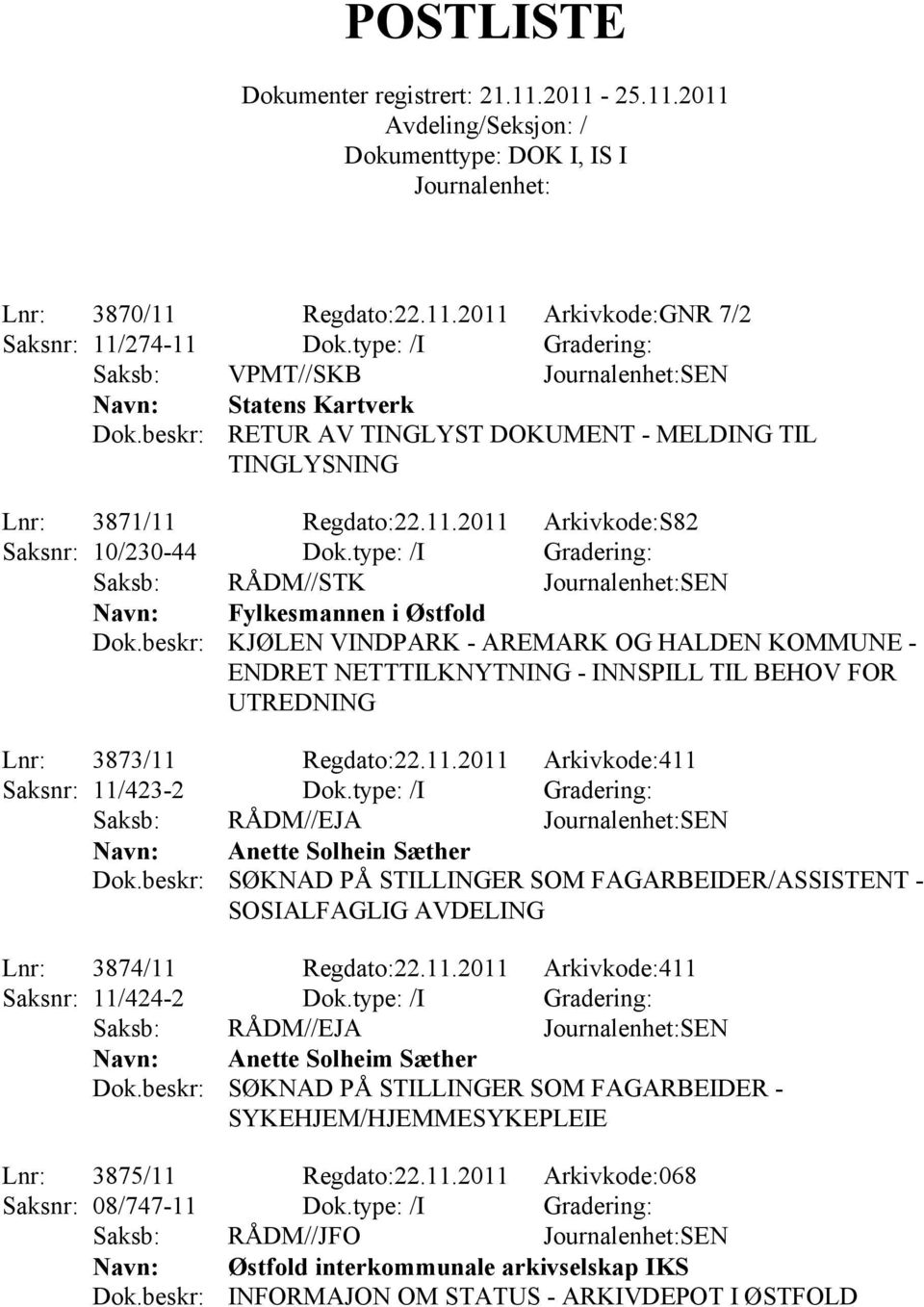 type: /I Gradering: Saksb: RÅDM//STK SEN Fylkesmannen i Østfold KJØLEN VINDPARK - AREMARK OG HALDEN KOMMUNE - ENDRET NETTTILKNYTNING - INNSPILL TIL BEHOV FOR UTREDNING Lnr: 3873/11 