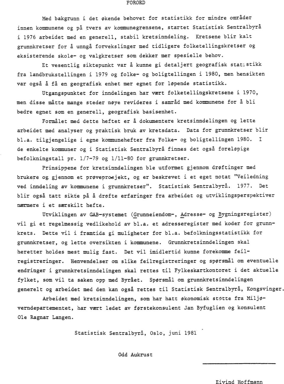 Et vesentlig siktepunkt var å kunne gi detaljert geografisk stat:stikk fra landbrukstellingen i 1979 og folke- og boligtellingen i 1980, men hensikten var også å få en geografisk enhet mer egnet for