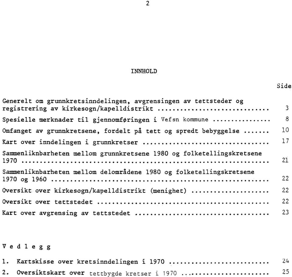 ...... 17 Sammenliknbarheten mellom gr 1980 og folketellingskretsene... 1970.. 21 Sammenliknbarheten mellom delområdene 1980 og folketellingskretsene 1970 og 1960.