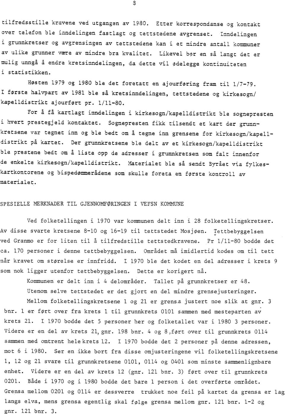 Likevel bor en så langt det er mulig unngå å endre kretsinndelingen, da dette vil Odelegge kontinuiteten i statistikken. HOsten 1979 og 1980 ble det foretatt en ajourføring fram til 1/7-79.