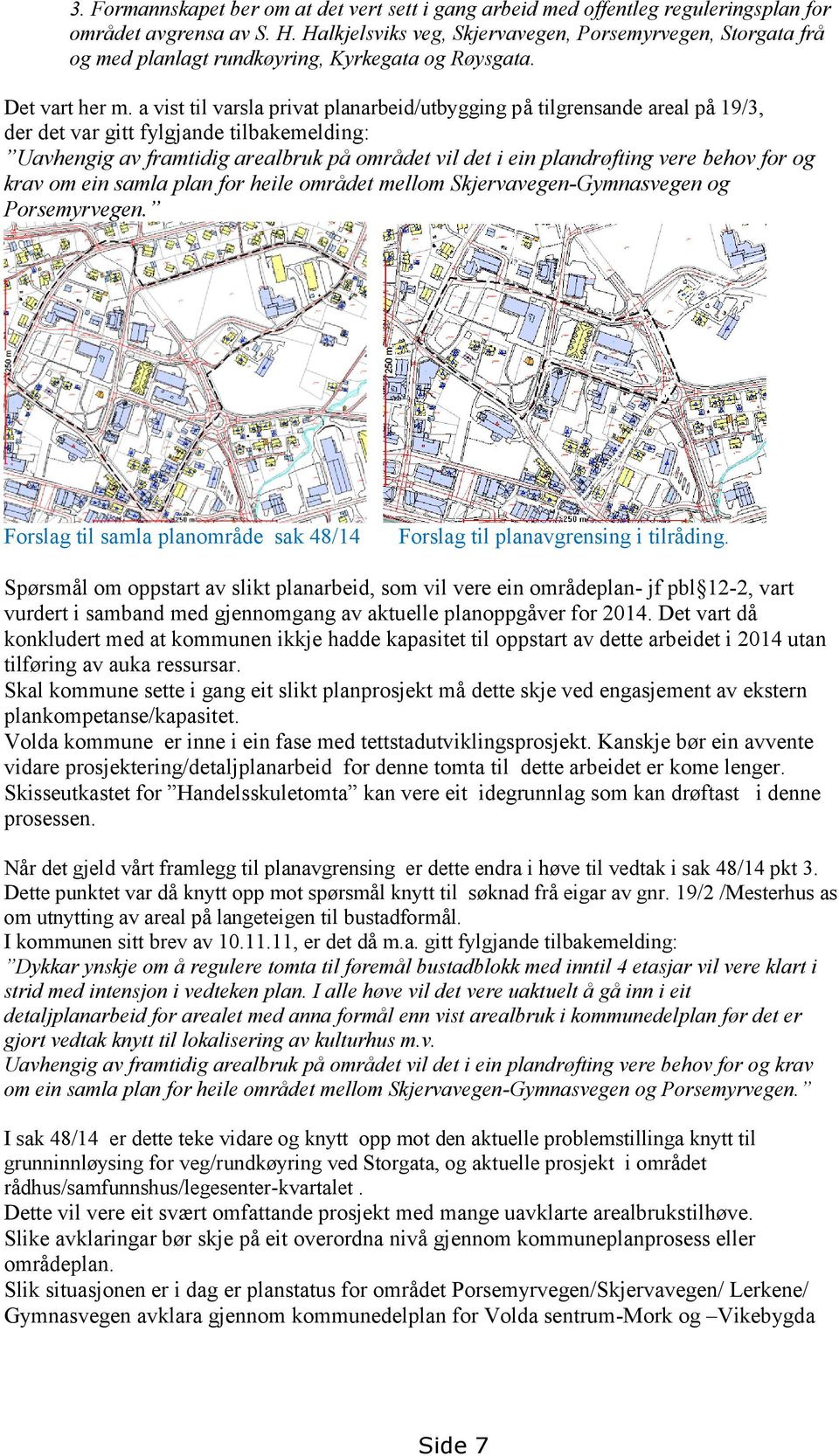 a vist til varsla privat planarbeid/utbygging på tilgrensande areal på 19/3, der det var gitt fylgjande tilbakemelding: Uavhengig av framtidig arealbruk på området vil det i ein plandrøfting vere