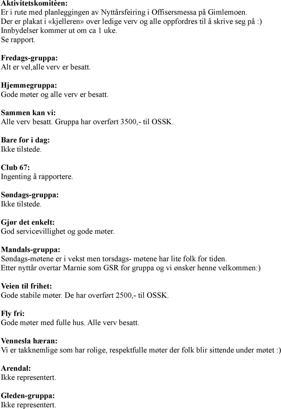 Hjemmegruppa: Gode møter og alle verv er besatt. Sammen kan vi: Alle verv besatt. Gruppa har overført 3500,- til OSSK. Bare for i dag: Ikke tilstede. Club 67: Ingenting å rapportere.