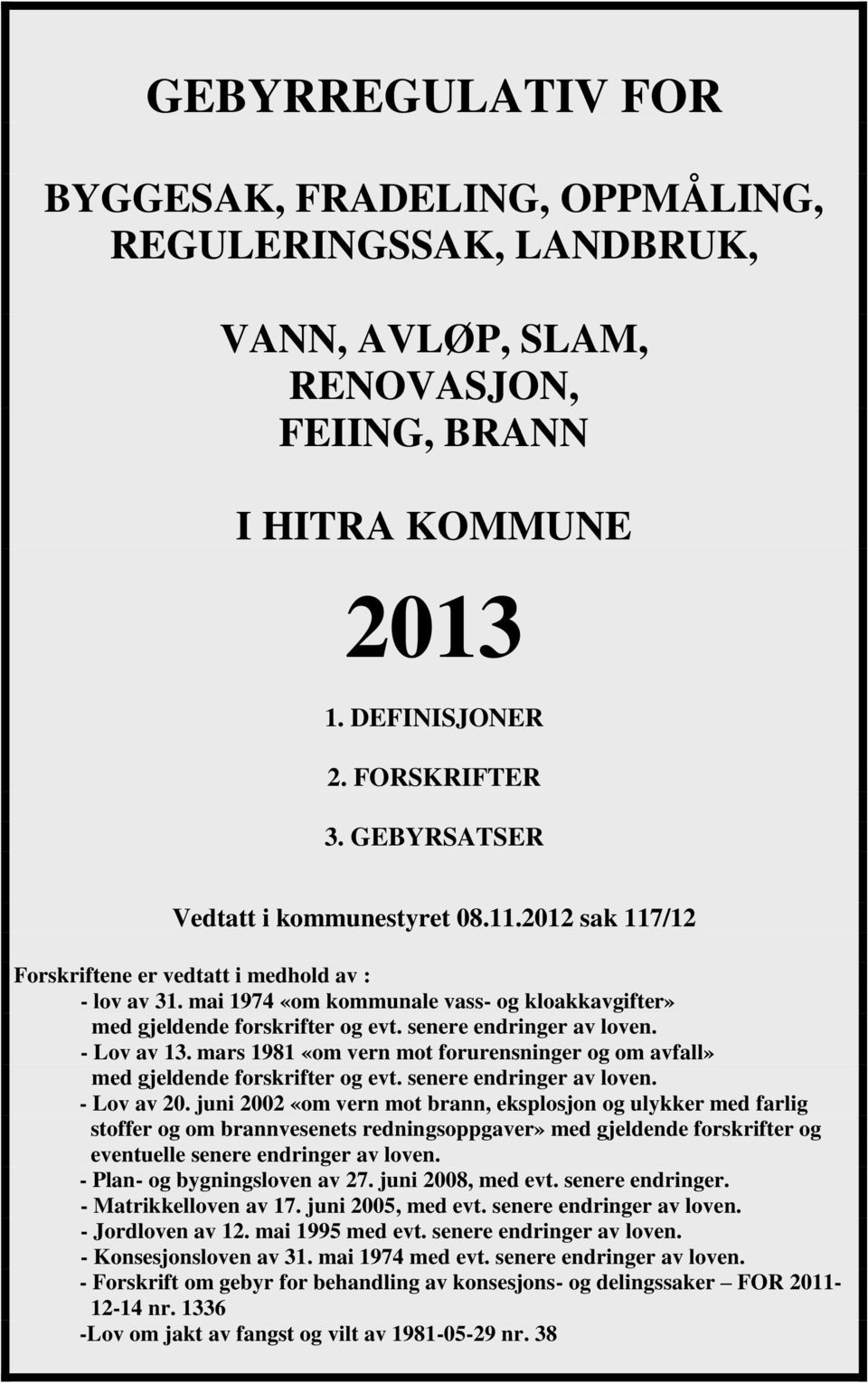 senere endringer av loven. - Lov av 13. mars 1981 «om vern mot forurensninger og om avfall» med gjeldende forskrifter og evt. senere endringer av loven. - Lov av 20.