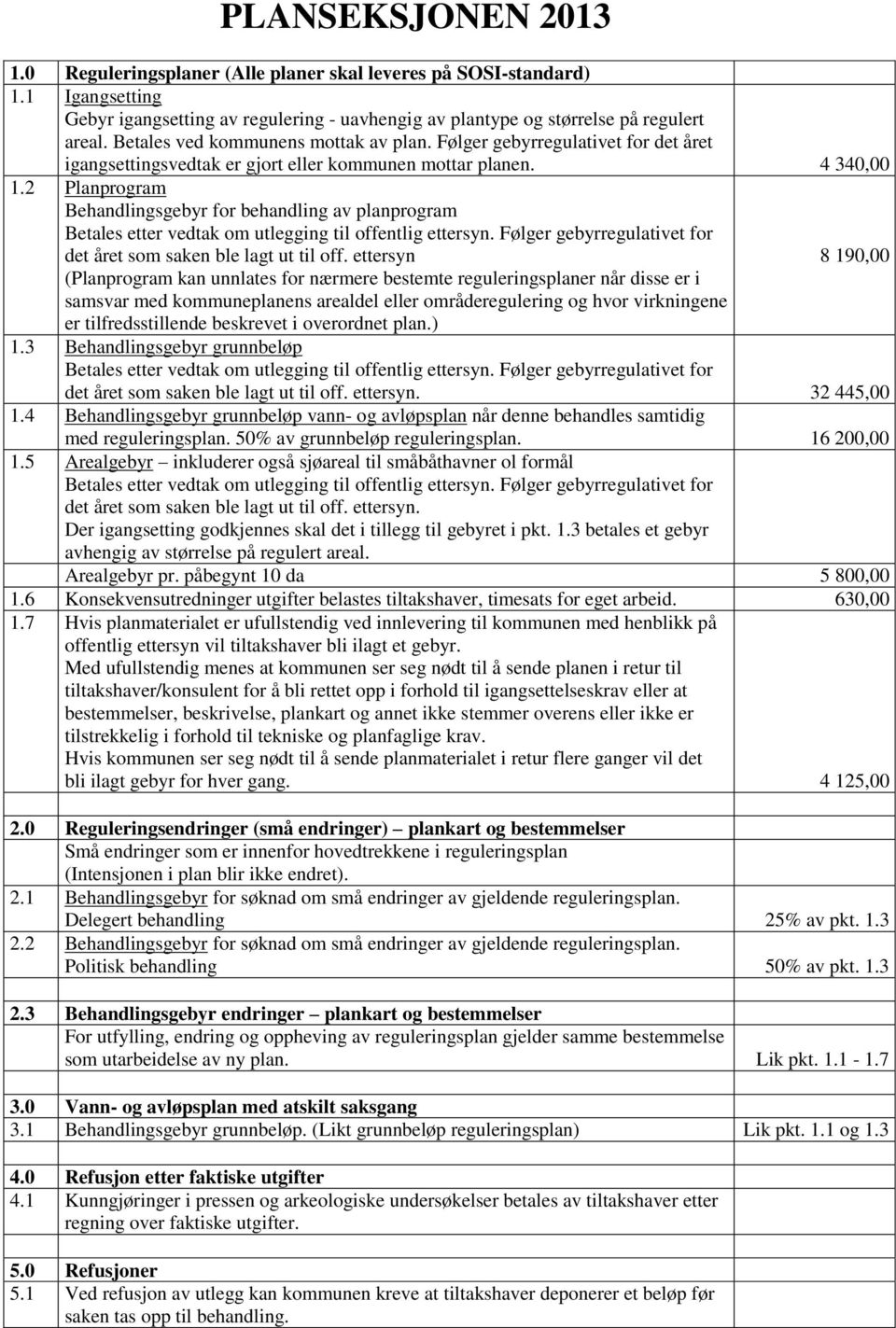 2 Planprogram Behandlingsgebyr for behandling av planprogram Betales etter vedtak om utlegging til offentlig ettersyn. Følger gebyrregulativet for det året som saken ble lagt ut til off.