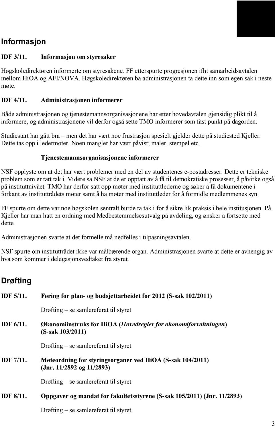 Administrasjonen informerer Både administrasjonen og tjenestemannsorganisasjonene har etter hovedavtalen gjensidig plikt til å informere, og administrasjonene vil derfor også sette TMO informerer som