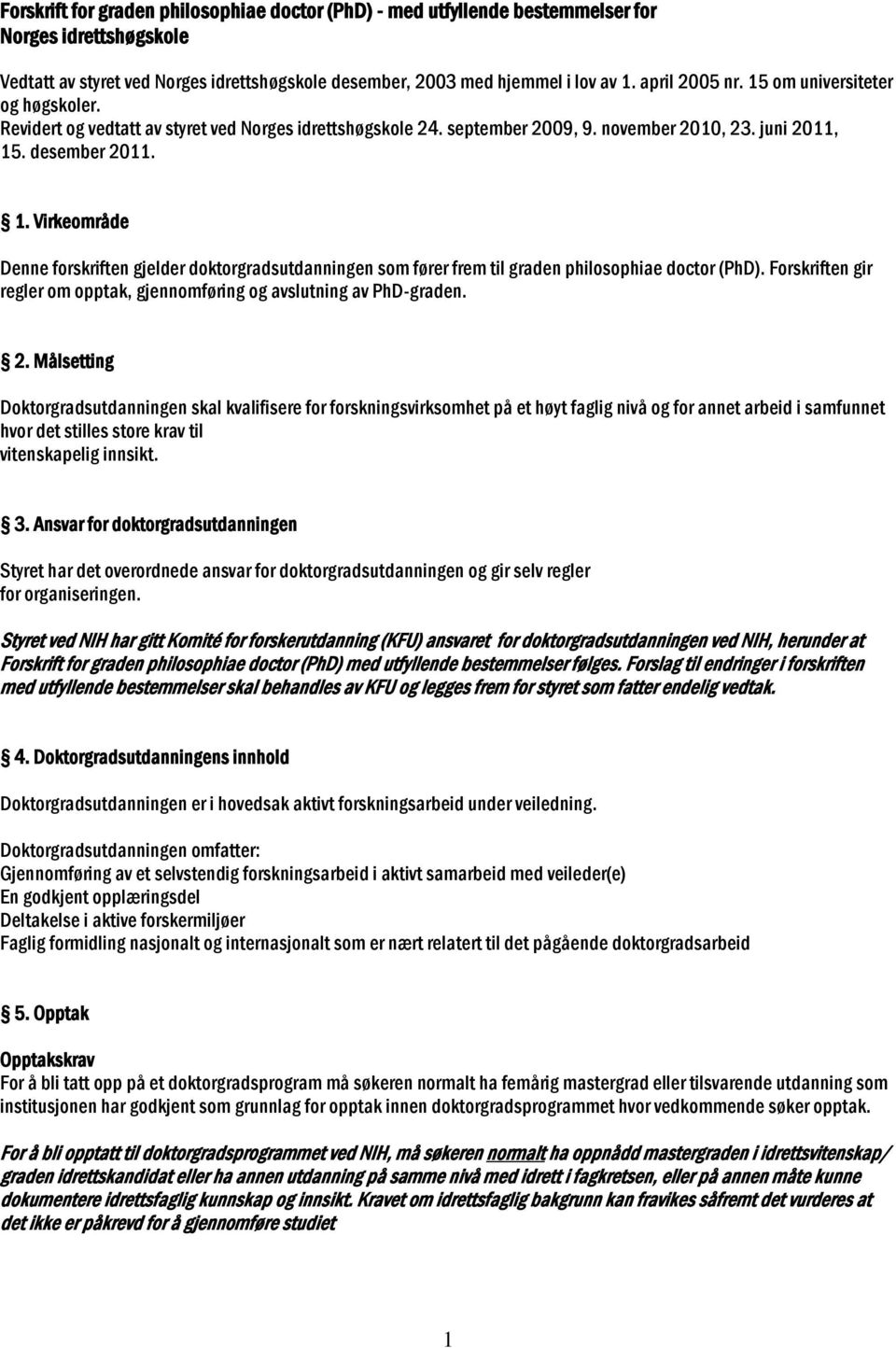 Forskriften gir regler om opptak, gjennomføring og avslutning av PhD-graden. 2.
