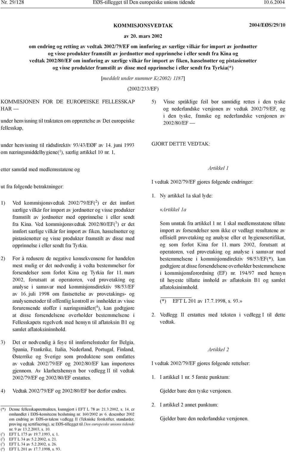 vedtak 2002/80/EF om innføring av særlige vilkår for import av fiken, hasselnøtter og pistasienøtter og visse produkter framstilt av disse med opprinnelse i eller sendt fra Tyrkia(*) [meddelt under