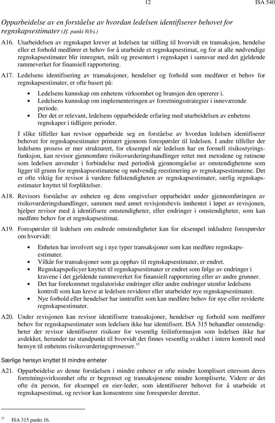 regnskapsestimater blir innregnet, målt og presentert i regnskapet i samsvar med det gjeldende rammeverket for finansiell rapportering. A17.