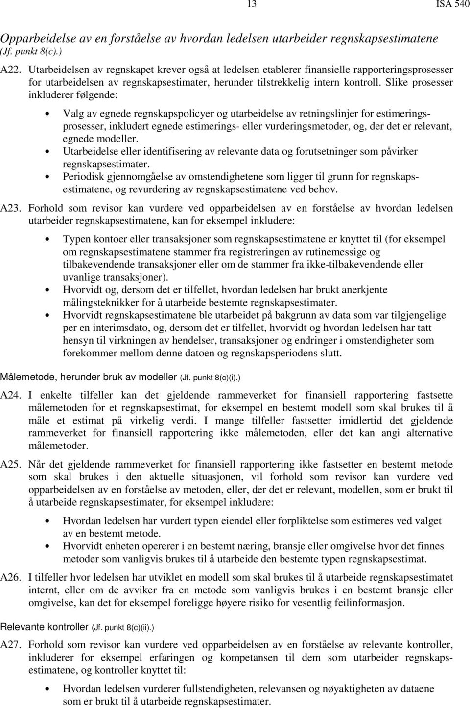 Slike prosesser inkluderer følgende: Valg av egnede regnskapspolicyer og utarbeidelse av retningslinjer for estimeringsprosesser, inkludert egnede estimerings- eller vurderingsmetoder, og, der det er