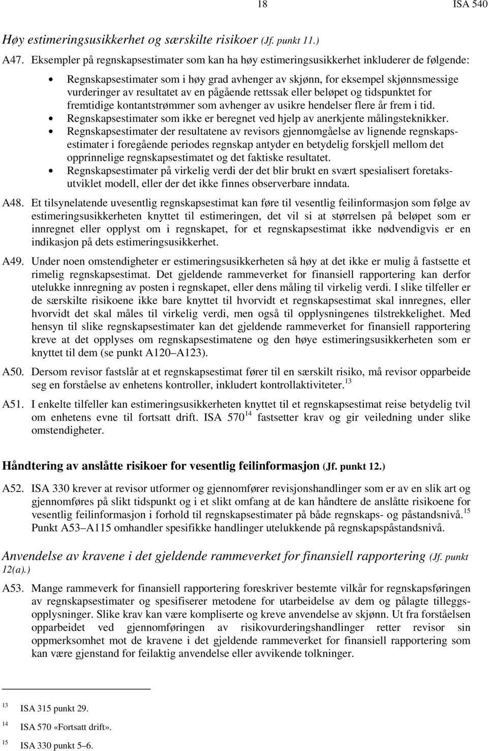 resultatet av en pågående rettssak eller beløpet og tidspunktet for fremtidige kontantstrømmer som avhenger av usikre hendelser flere år frem i tid.