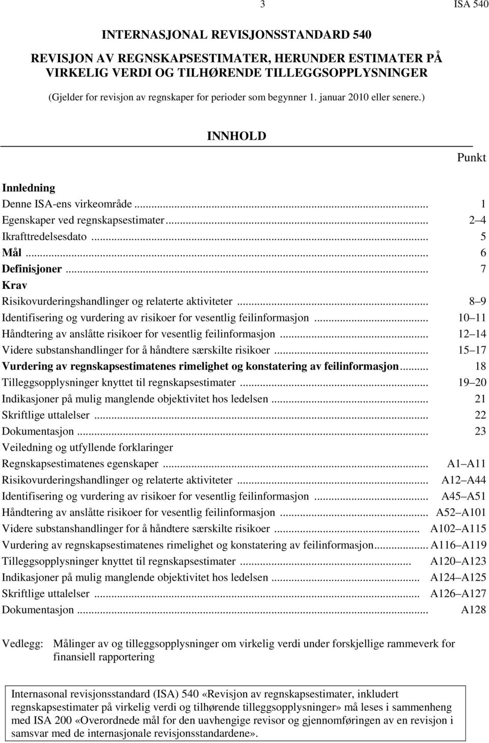 .. 7 Krav Risikovurderingshandlinger og relaterte aktiviteter... 8 9 Identifisering og vurdering av risikoer for vesentlig feilinformasjon.