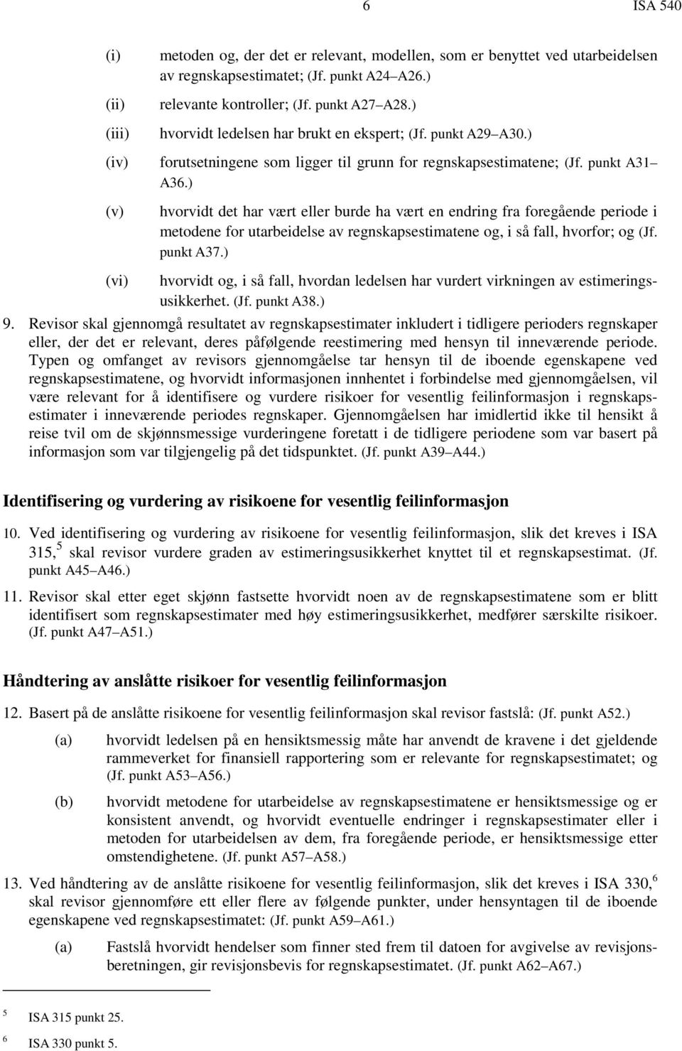 ) (v) hvorvidt det har vært eller burde ha vært en endring fra foregående periode i metodene for utarbeidelse av regnskapsestimatene og, i så fall, hvorfor; og (Jf. punkt A37.