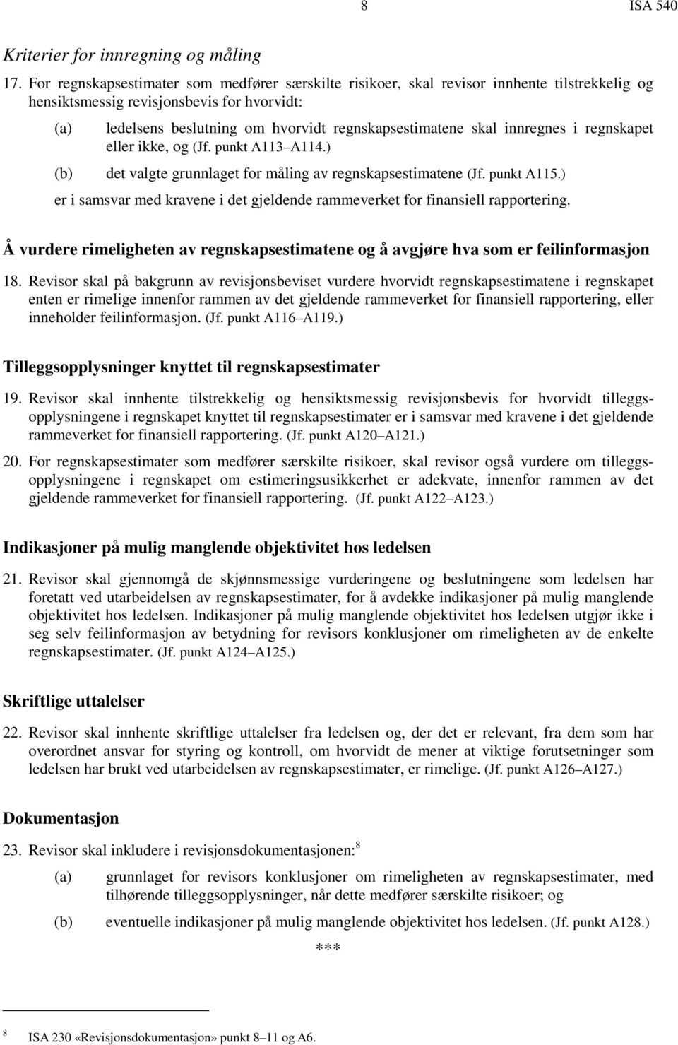 skal innregnes i regnskapet eller ikke, og (Jf. punkt A113 A114.) det valgte grunnlaget for måling av regnskapsestimatene (Jf. punkt A115.